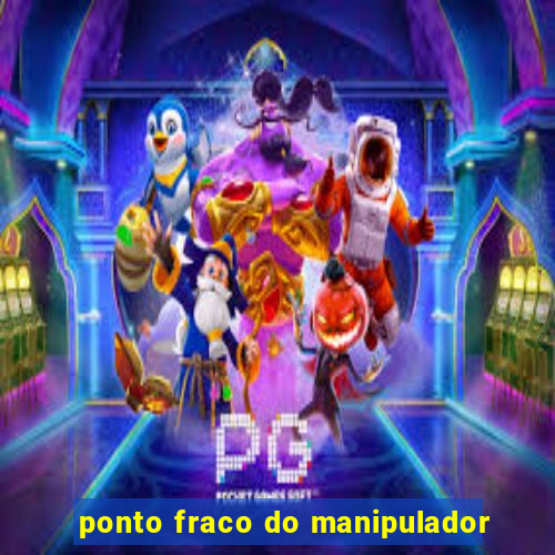 ponto fraco do manipulador